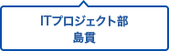 ITプロジェクト部 島貫